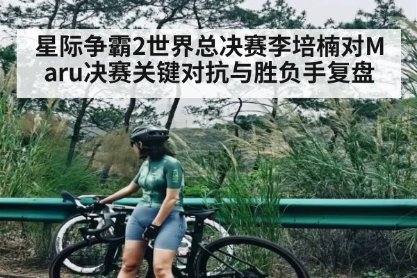 星际争霸2世界总决赛李培楠对Maru决赛关键对抗与胜负手复盘